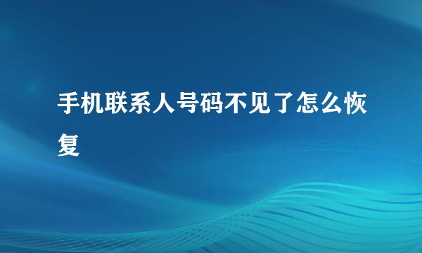手机联系人号码不见了怎么恢复