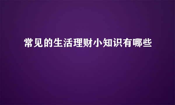 常见的生活理财小知识有哪些