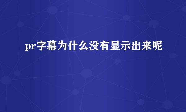 pr字幕为什么没有显示出来呢