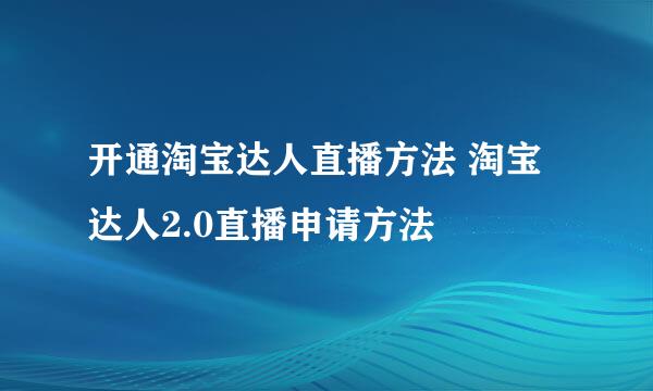 开通淘宝达人直播方法 淘宝达人2.0直播申请方法
