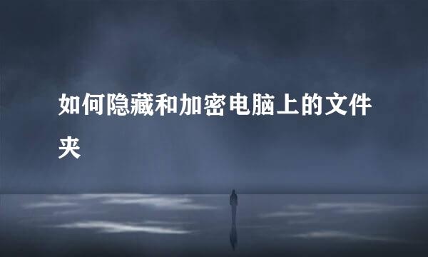 如何隐藏和加密电脑上的文件夹