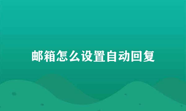邮箱怎么设置自动回复