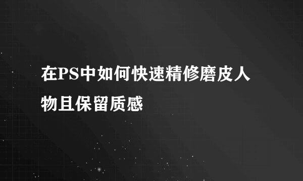 在PS中如何快速精修磨皮人物且保留质感
