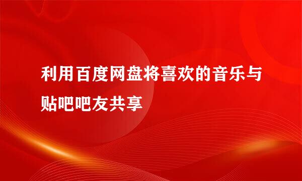 利用百度网盘将喜欢的音乐与贴吧吧友共享