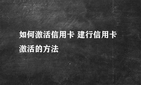 如何激活信用卡 建行信用卡激活的方法