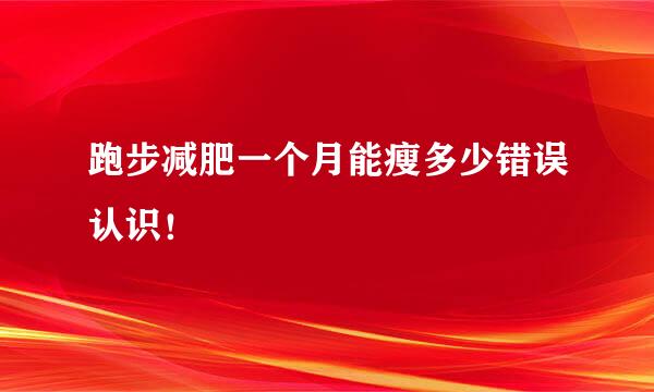 跑步减肥一个月能瘦多少错误认识！