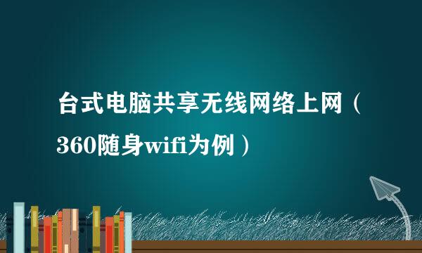 台式电脑共享无线网络上网（360随身wifi为例）