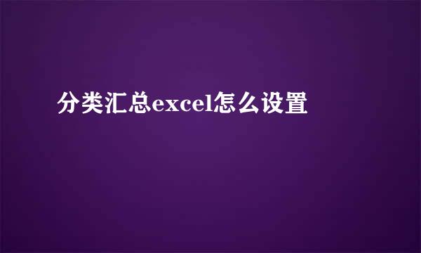 分类汇总excel怎么设置