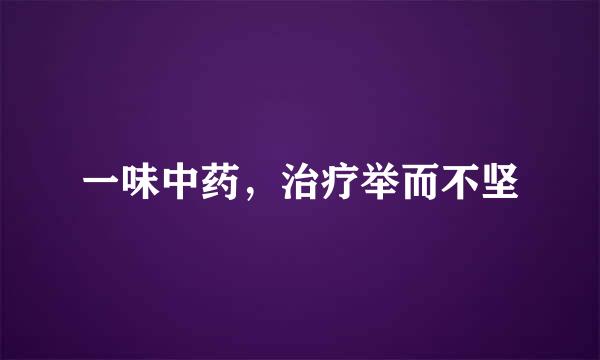 一味中药，治疗举而不坚
