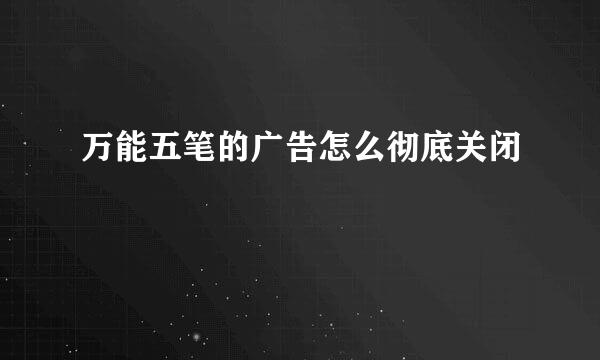 万能五笔的广告怎么彻底关闭
