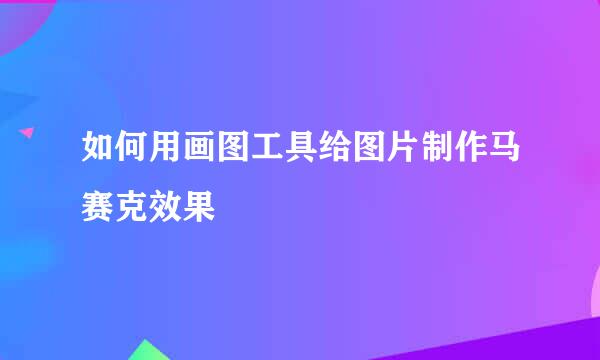 如何用画图工具给图片制作马赛克效果