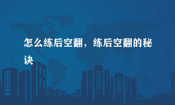 怎么练后空翻，练后空翻的秘诀