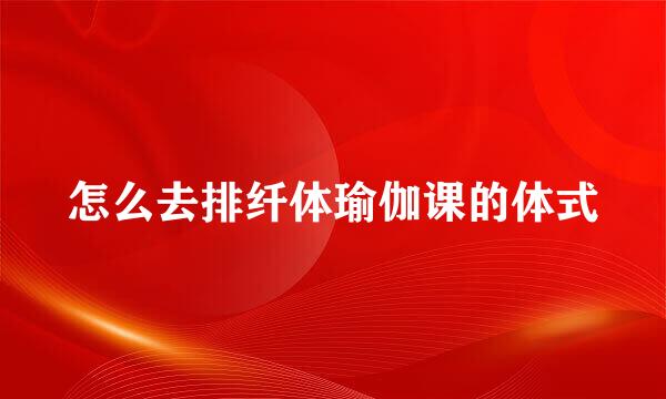 怎么去排纤体瑜伽课的体式