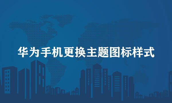 华为手机更换主题图标样式