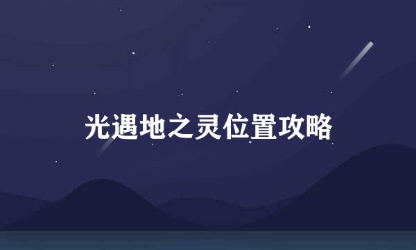 光遇地之灵位置攻略