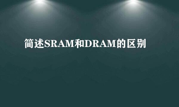 简述SRAM和DRAM的区别