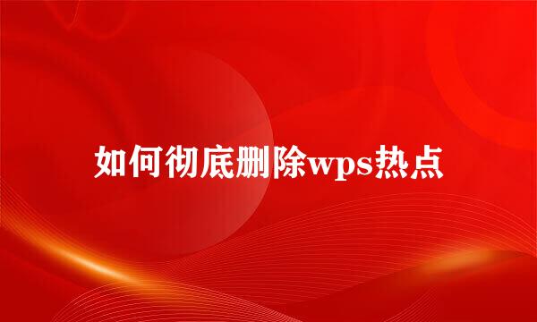 如何彻底删除wps热点