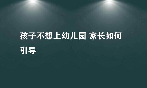 孩子不想上幼儿园 家长如何引导