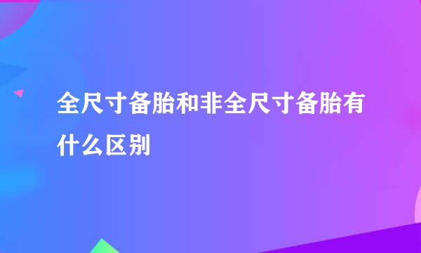 全尺寸备胎和非全尺寸备胎有什么区别