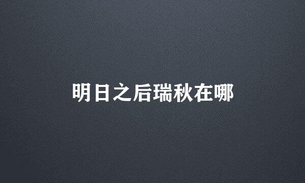 明日之后瑞秋在哪