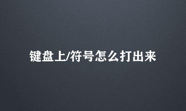 键盘上/符号怎么打出来