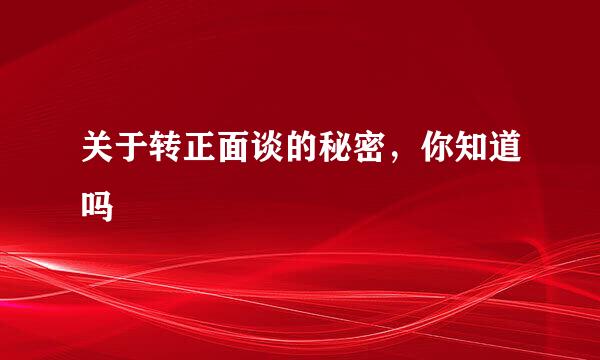 关于转正面谈的秘密，你知道吗