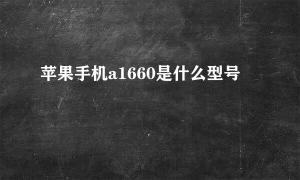 苹果手机a1660是什么型号
