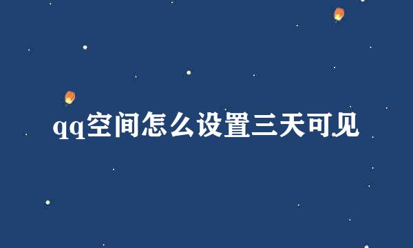 qq空间怎么设置三天可见