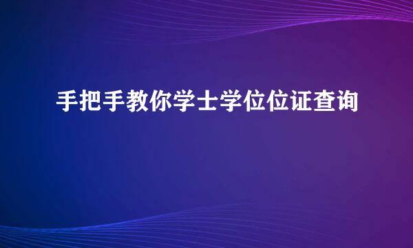手把手教你学士学位位证查询