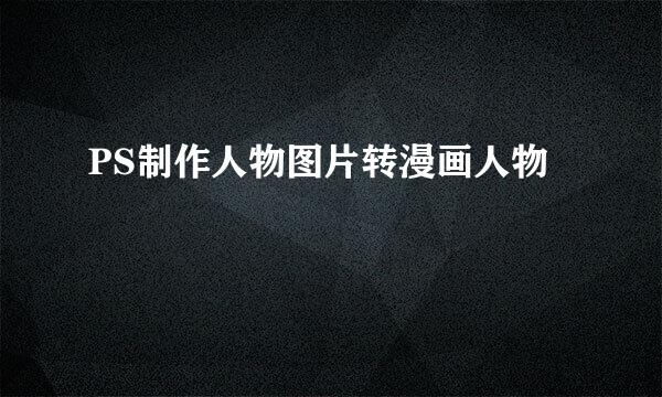PS制作人物图片转漫画人物