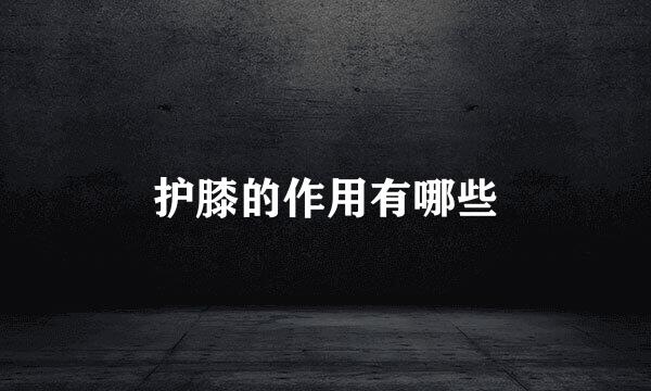 护膝的作用有哪些