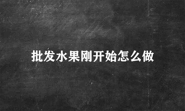批发水果刚开始怎么做