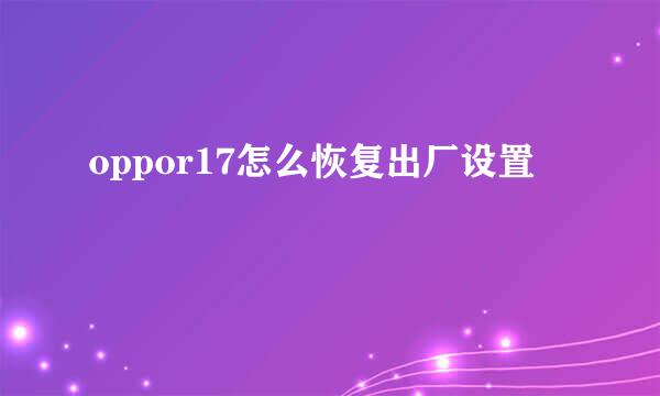 oppor17怎么恢复出厂设置