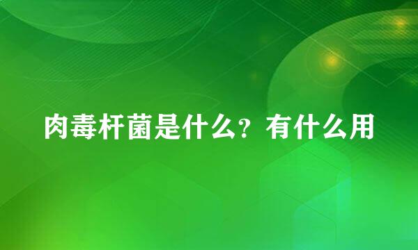 肉毒杆菌是什么？有什么用