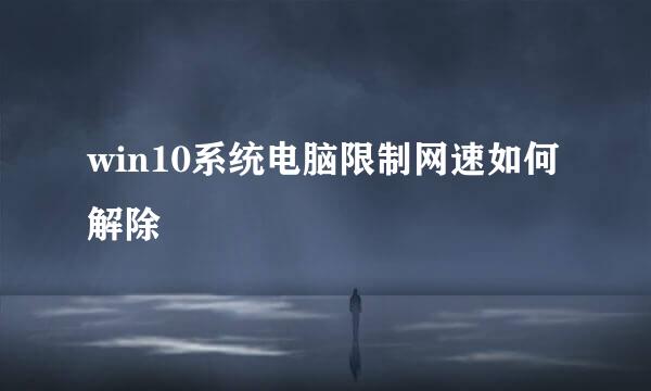 win10系统电脑限制网速如何解除