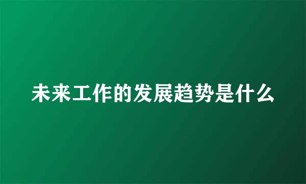 未来工作的发展趋势是什么