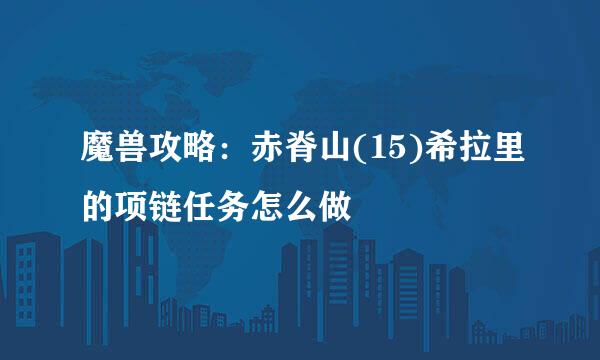 魔兽攻略：赤脊山(15)希拉里的项链任务怎么做