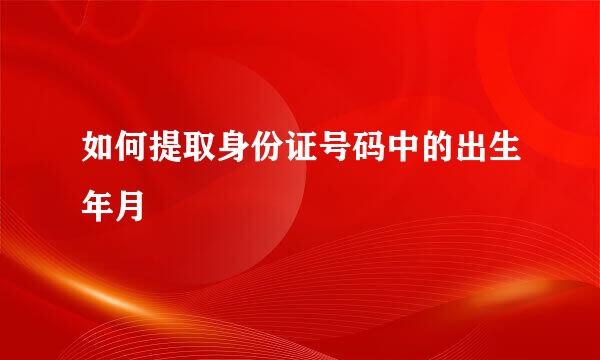 如何提取身份证号码中的出生年月
