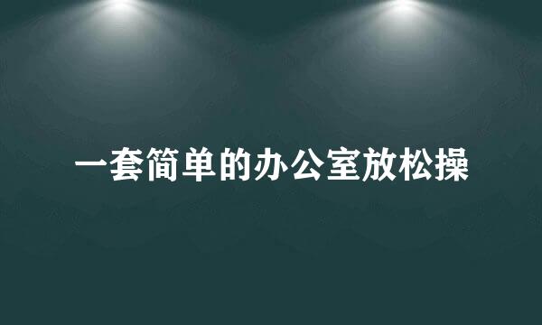 一套简单的办公室放松操