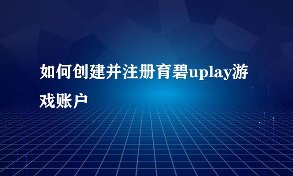 如何创建并注册育碧uplay游戏账户