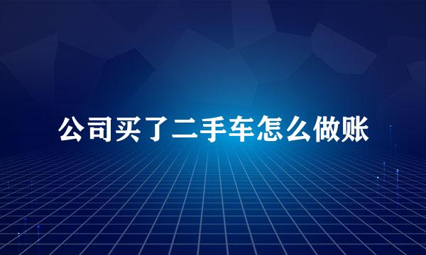 公司买了二手车怎么做账
