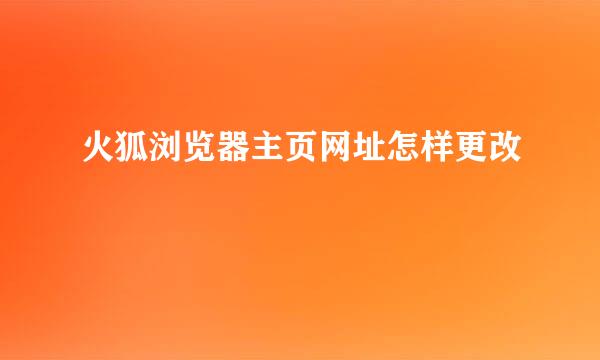 火狐浏览器主页网址怎样更改