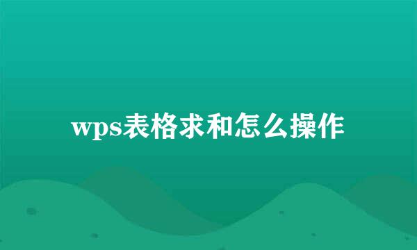 wps表格求和怎么操作