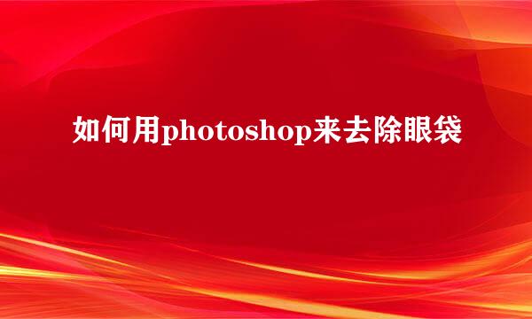 如何用photoshop来去除眼袋