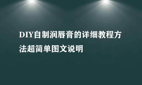 DIY自制润唇膏的详细教程方法超简单图文说明