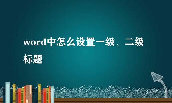 word中怎么设置一级、二级标题
