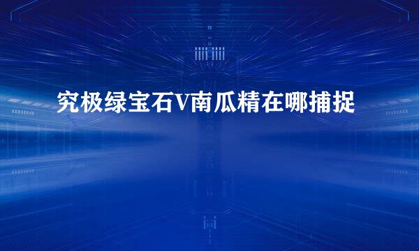 究极绿宝石V南瓜精在哪捕捉