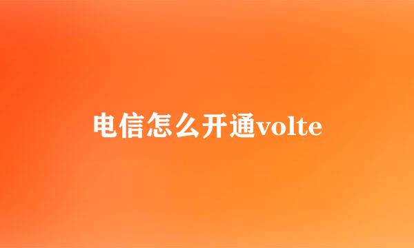 电信怎么开通volte