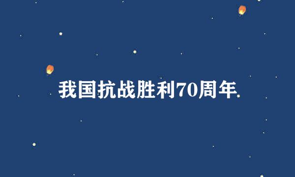 我国抗战胜利70周年