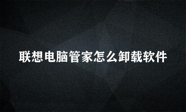 联想电脑管家怎么卸载软件